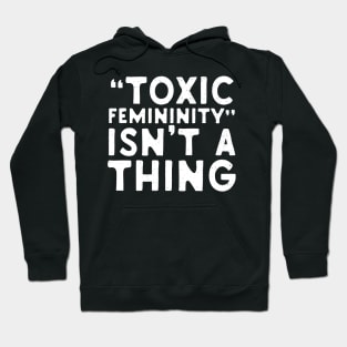 Toxic Femininity Isn't A thing Hoodie